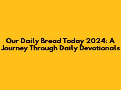 Our Daily Bread Today 2024: A Journey Through Daily Devotionals
