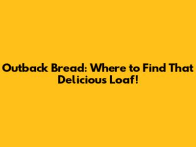 Outback Bread: Where to Find That Delicious Loaf!