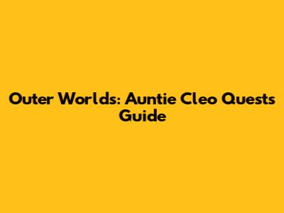 Outer Worlds: Auntie Cleo Quests Guide
