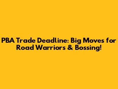 PBA Trade Deadline: Big Moves for Road Warriors & Bossing!