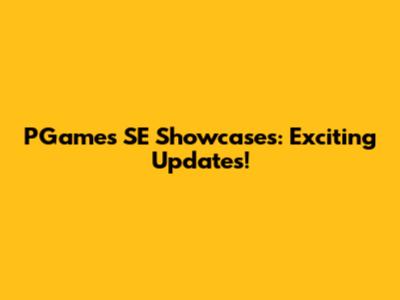 PGames SE Showcases: Exciting Updates!