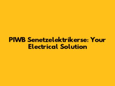 PIWB Senetzelektrikerse: Your Electrical Solution