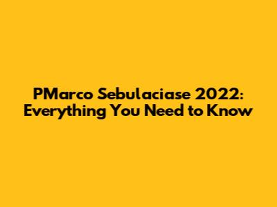 PMarco Sebulaciase 2022: Everything You Need to Know