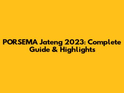 PORSEMA Jateng 2023: Complete Guide & Highlights
