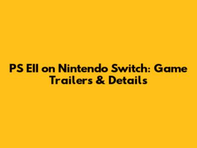 PS EII on Nintendo Switch: Game Trailers & Details