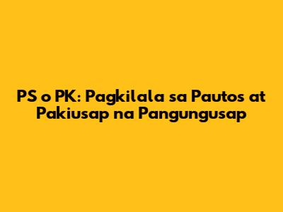 PS o PK: Pagkilala sa Pautos at Pakiusap na Pangungusap
