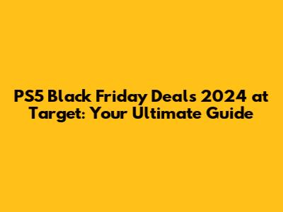 PS5 Black Friday Deals 2024 at Target: Your Ultimate Guide