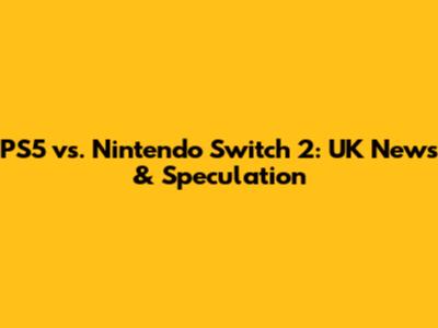 PS5 vs. Nintendo Switch 2: UK News & Speculation