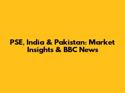 PSE, India & Pakistan: Market Insights & BBC News