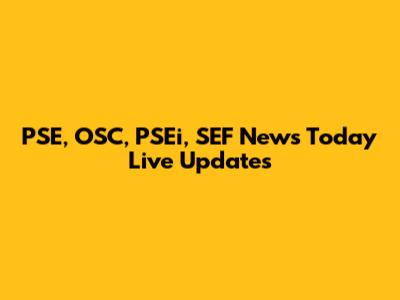 PSE, OSC, PSEi, SEF News Today Live Updates