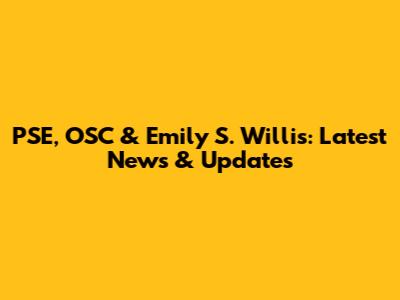 PSE, OSC & Emily S. Willis: Latest News & Updates
