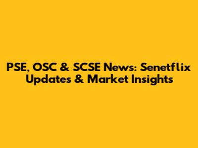 PSE, OSC & SCSE News: Senetflix Updates & Market Insights