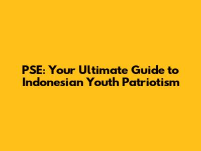 PSE: Your Ultimate Guide to Indonesian Youth Patriotism