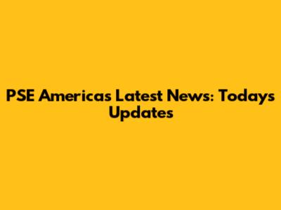 PSE America's Latest News: Today's Updates