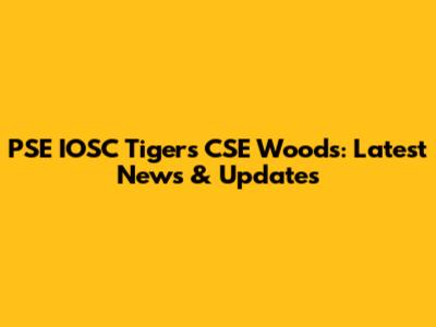 PSE IOSC Tigers CSE Woods: Latest News & Updates