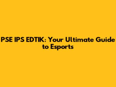 PSE IPS EDTIK: Your Ultimate Guide to Esports