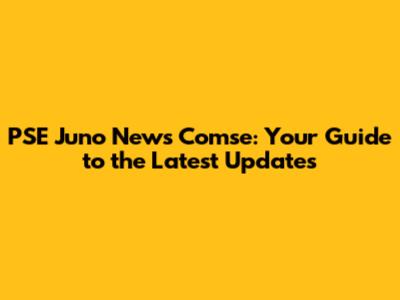 PSE Juno News Comse: Your Guide to the Latest Updates
