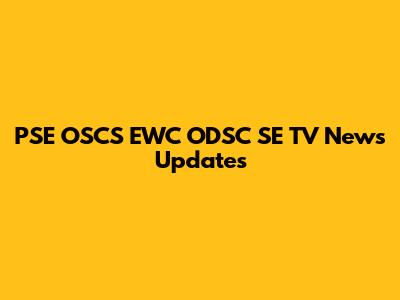 PSE OSCS EWC ODSC SE TV News Updates
