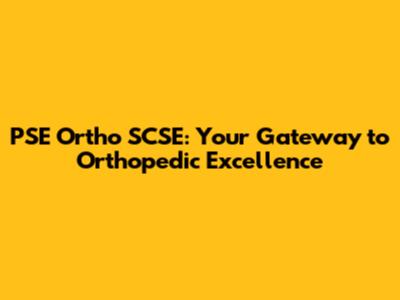 PSE Ortho SCSE: Your Gateway to Orthopedic Excellence