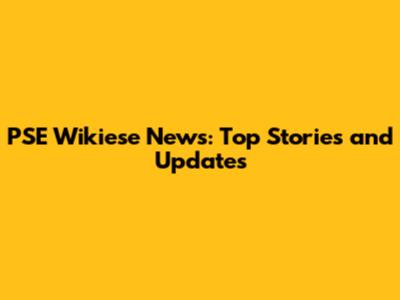 PSE Wikiese News: Top Stories and Updates