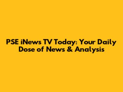 PSE iNews TV Today: Your Daily Dose of News & Analysis