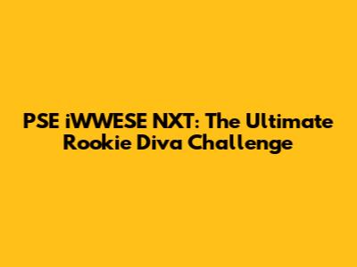 PSE iWWESE NXT: The Ultimate Rookie Diva Challenge