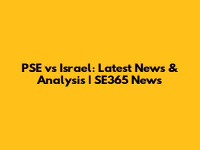 PSE vs Israel: Latest News & Analysis | SE365 News