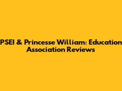 PSEI & Princesse William: Education Association Reviews