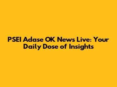 PSEI Adase OK News Live: Your Daily Dose of Insights