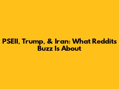 PSEII, Trump, & Iran: What Reddit's Buzz Is About