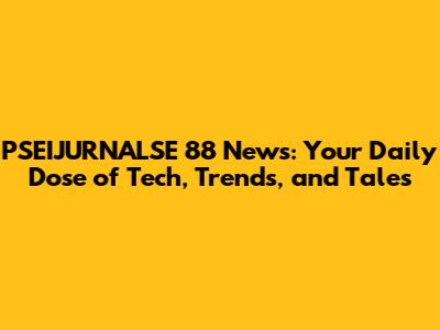 PSEIJURNALSE 88 News: Your Daily Dose of Tech, Trends, and Tales