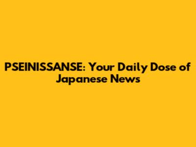 PSEINISSANSE: Your Daily Dose of Japanese News