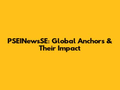 PSEINewsSE: Global Anchors & Their Impact