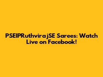 PSEIPRuthvirajSE Sarees: Watch Live on Facebook!