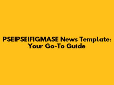 PSEIPSEIFIGMASE News Template: Your Go-To Guide