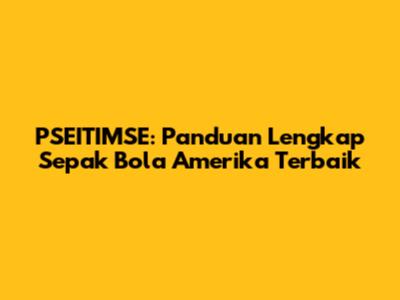 PSEITIMSE: Panduan Lengkap Sepak Bola Amerika Terbaik