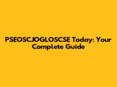 PSEOSCJOGLOSCSE Today: Your Complete Guide