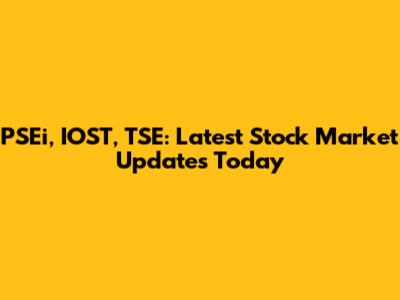 PSEi, IOST, TSE: Latest Stock Market Updates Today
