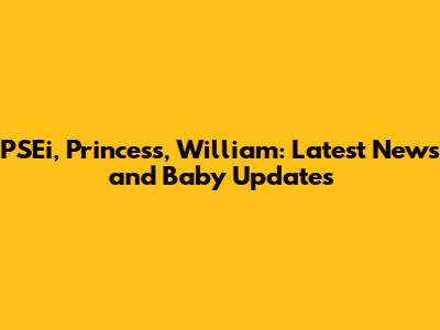 PSEi, Princess, William: Latest News and Baby Updates