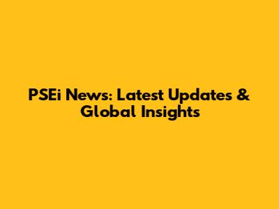 PSEi News: Latest Updates & Global Insights