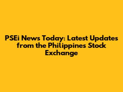 PSEi News Today: Latest Updates from the Philippines Stock Exchange