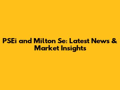 PSEi and Milton Se: Latest News & Market Insights