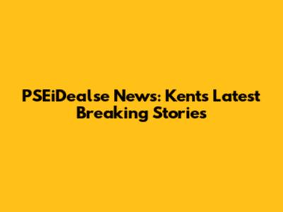 PSEiDealse News: Kent's Latest Breaking Stories