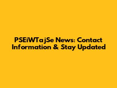 PSEiWTajSe News: Contact Information & Stay Updated