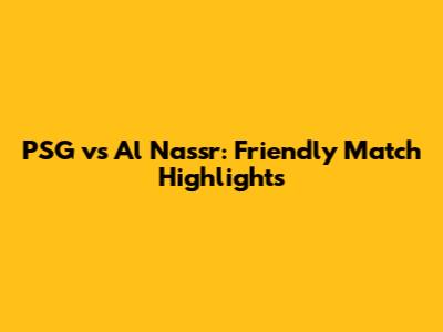 PSG vs Al Nassr: Friendly Match Highlights