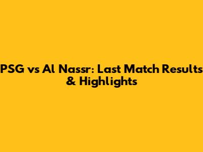 PSG vs Al Nassr: Last Match Results & Highlights