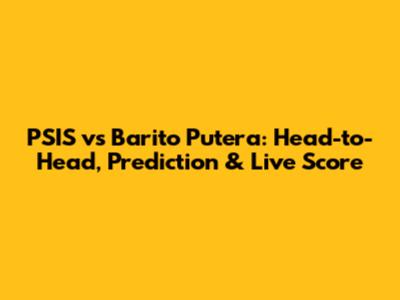 PSIS vs Barito Putera: Head-to-Head, Prediction & Live Score