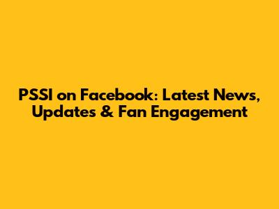 PSSI on Facebook: Latest News, Updates & Fan Engagement
