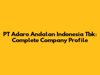 PT Adaro Andalan Indonesia Tbk: Complete Company Profile