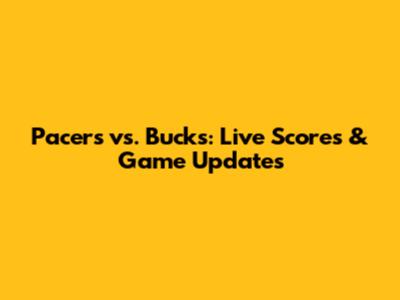 Pacers vs. Bucks: Live Scores & Game Updates